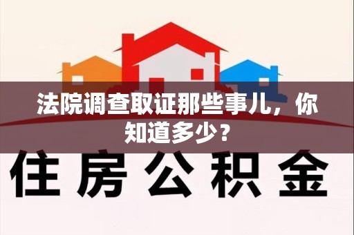 福安法院调查取证那些事儿，你知道多少？