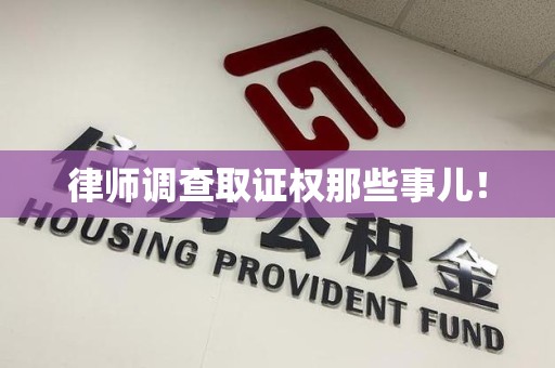 福安律师调查取证权那些事儿！