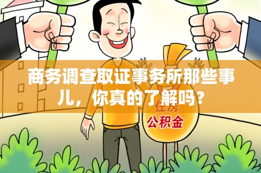福安商务调查取证事务所那些事儿，你真的了解吗？