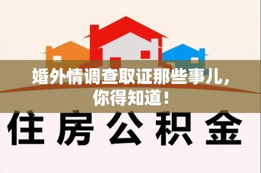 福安婚外情调查取证那些事儿，你得知道！