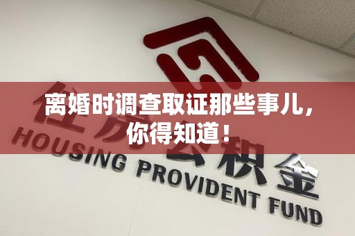 福安离婚时调查取证那些事儿，你得知道！
