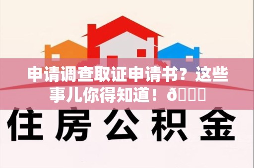 福安申请调查取证申请书？这些事儿你得知道！😎