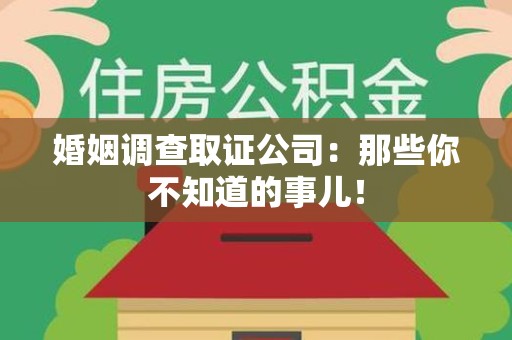 福安婚姻调查取证公司：那些你不知道的事儿！