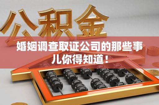 福安婚姻调查取证公司的那些事儿你得知道！