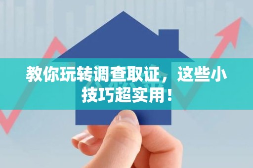 福安教你玩转调查取证，这些小技巧超实用！