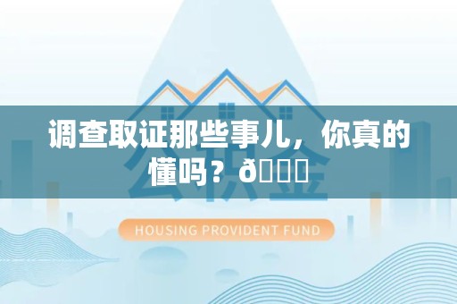 福安调查取证那些事儿，你真的懂吗？😎