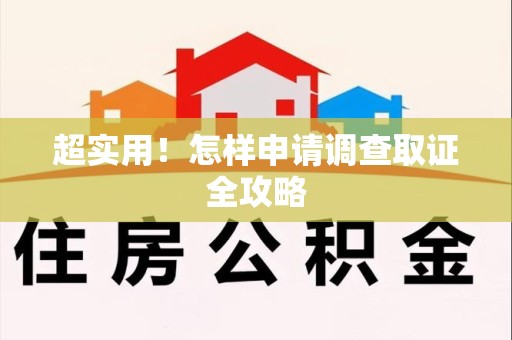福安超实用！怎样申请调查取证全攻略