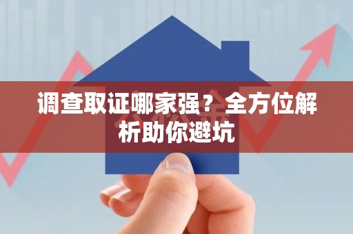 福安调查取证哪家强？全方位解析助你避坑