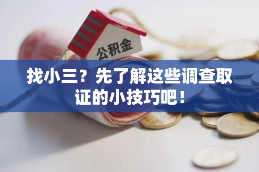 福安找小三？先了解这些调查取证的小技巧吧！
