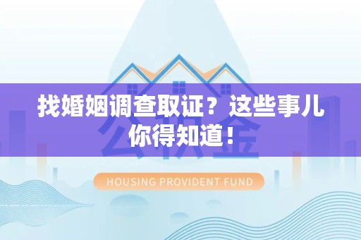 福安找婚姻调查取证？这些事儿你得知道！