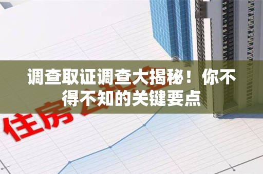 福安调查取证调查大揭秘！你不得不知的关键要点