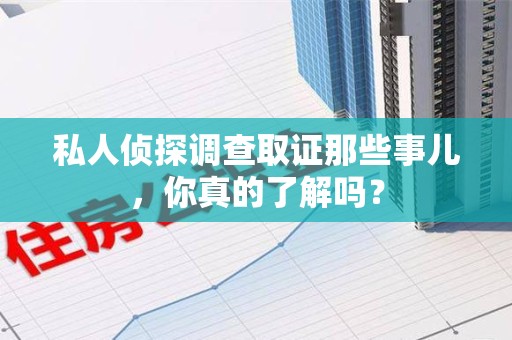 福安私人侦探调查取证那些事儿，你真的了解吗？