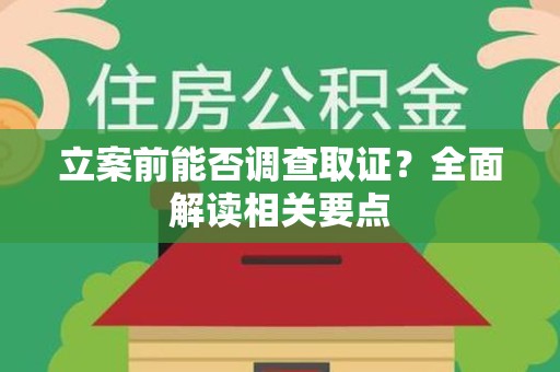 福安立案前能否调查取证？全面解读相关要点