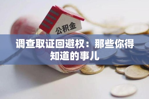 福安调查取证回避权：那些你得知道的事儿