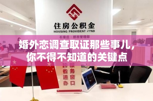 福安婚外恋调查取证那些事儿，你不得不知道的关键点