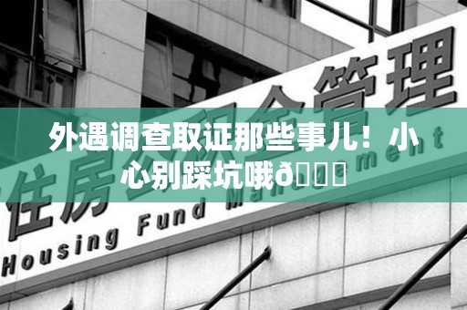 福安外遇调查取证那些事儿！小心别踩坑哦😉