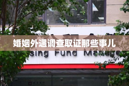 福安婚姻外遇调查取证那些事儿