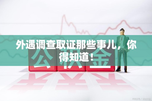 福安外遇调查取证那些事儿，你得知道！