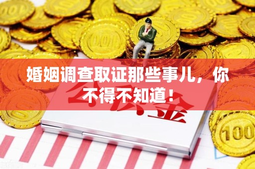 福安婚姻调查取证那些事儿，你不得不知道！