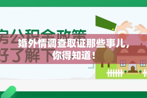 福安婚外情调查取证那些事儿，你得知道！