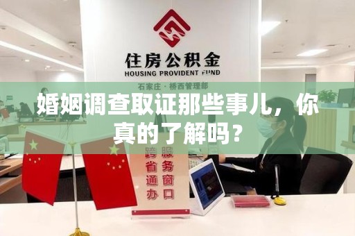 福安婚姻调查取证那些事儿，你真的了解吗？