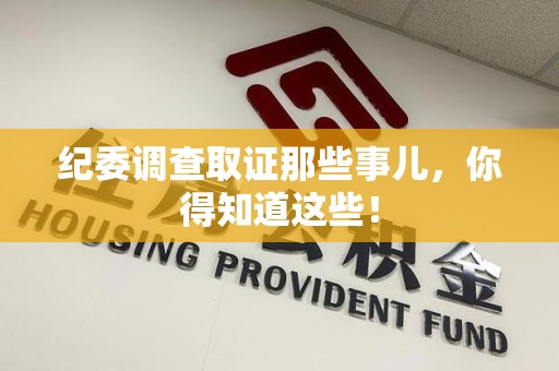福安纪委调查取证那些事儿，你得知道这些！