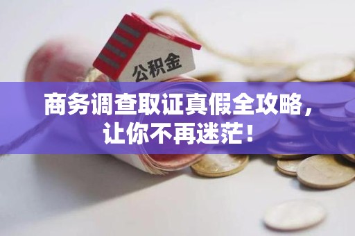 福安商务调查取证真假全攻略，让你不再迷茫！