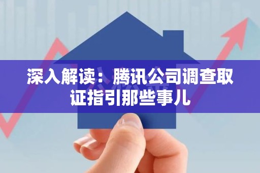 福安深入解读：腾讯公司调查取证指引那些事儿