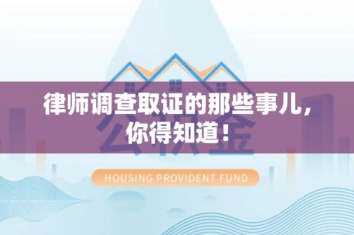 福安律师调查取证的那些事儿，你得知道！