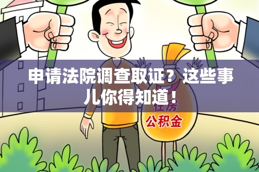 福安申请法院调查取证？这些事儿你得知道！