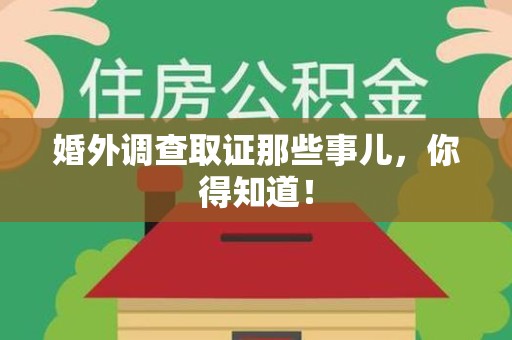 福安婚外调查取证那些事儿，你得知道！