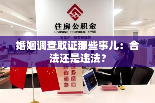 福安婚姻调查取证那些事儿：合法还是违法？