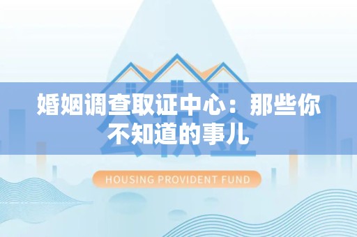 福安婚姻调查取证中心：那些你不知道的事儿
