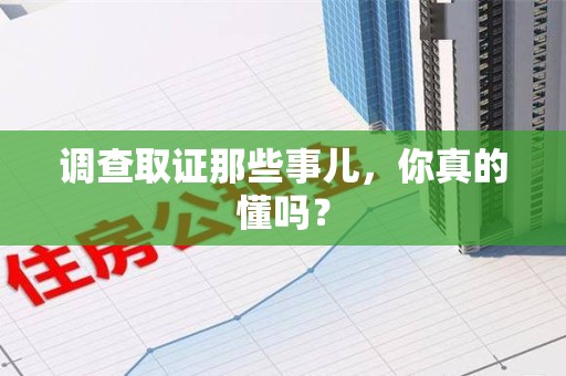 福安调查取证那些事儿，你真的懂吗？