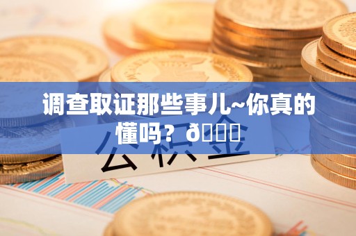 福安调查取证那些事儿~你真的懂吗？😎