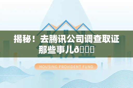 福安揭秘！去腾讯公司调查取证那些事儿😎