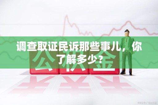 福安调查取证民诉那些事儿，你了解多少？